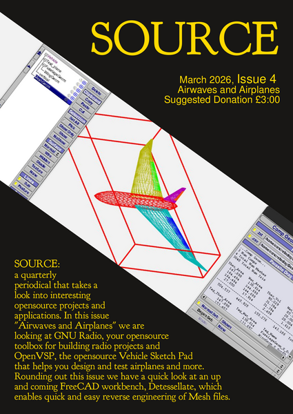 SOURCE magazine issue 4 cover; covertext says: SOURCE: a quarterly
periodical that takes a look into interesting opensource projects and
applications. In this issue ‘Airwaves and Airplanes’ we are looking at GNU
Radio, your opensource toolbox for building radio projects and OpenVSP, the
opensource Vehicle Sketch Pad that helps you design and test airplanes and
more. Rounding out this issue we have a quick look at an up and coming FreeCAD
workbench, Detessellate, which enables quick and easy reverse engineering of
Mesh
files.